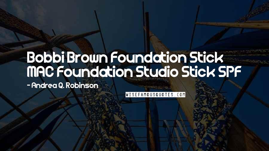 Andrea Q. Robinson quotes: Bobbi Brown Foundation Stick MAC Foundation Studio Stick SPF