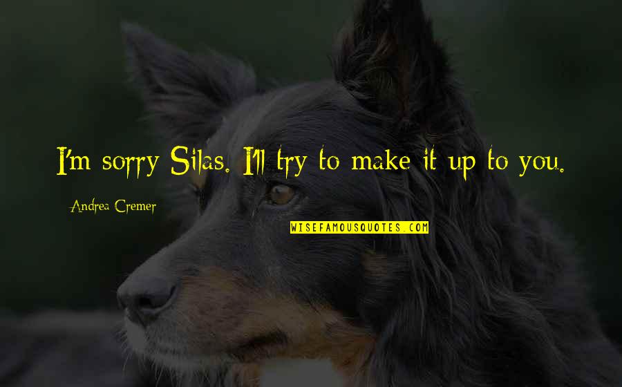 Andrea Quotes By Andrea Cremer: I'm sorry Silas. I'll try to make it