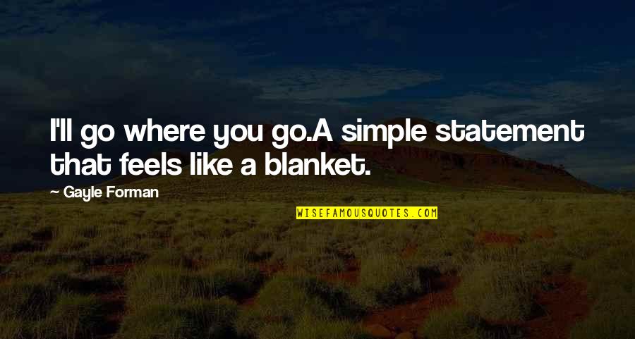 Andrea Sachs Quotes By Gayle Forman: I'll go where you go.A simple statement that