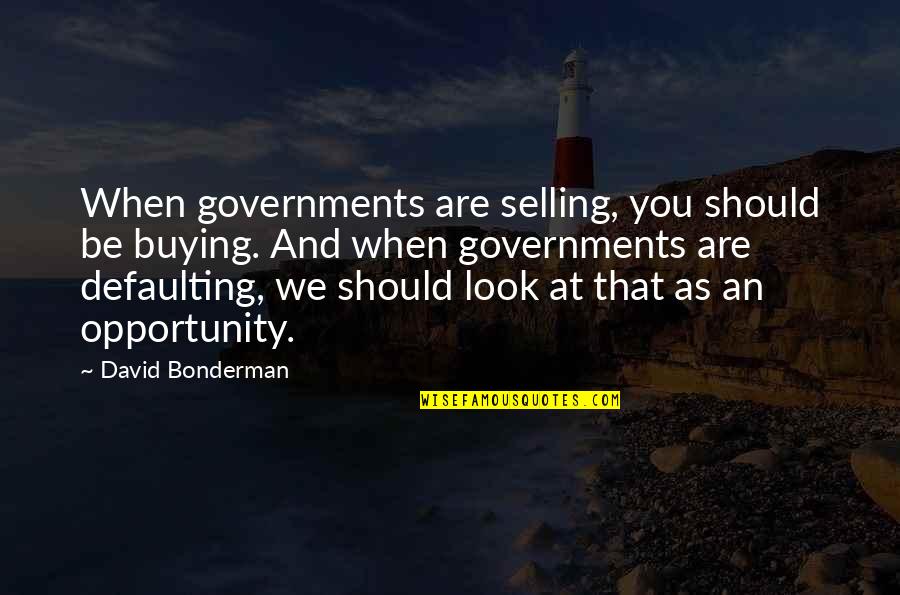 Andrea Smith Conquest Quotes By David Bonderman: When governments are selling, you should be buying.