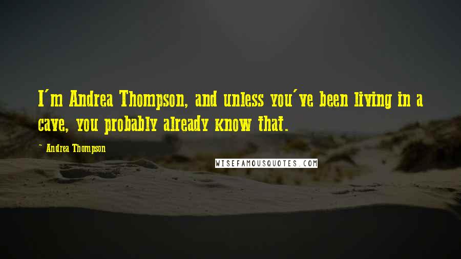 Andrea Thompson quotes: I'm Andrea Thompson, and unless you've been living in a cave, you probably already know that.