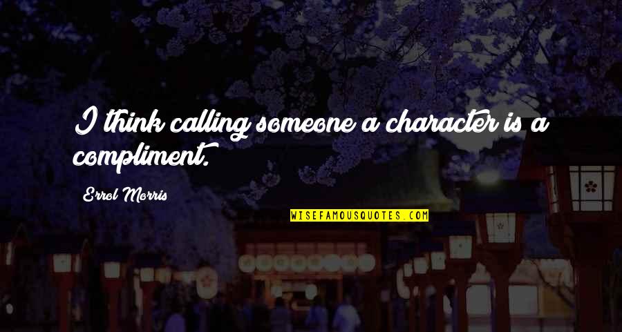 Andrea Veneracion Quotes By Errol Morris: I think calling someone a character is a Andrea Veneracion Quotes By Errol Morris: I think calling someone a character is a