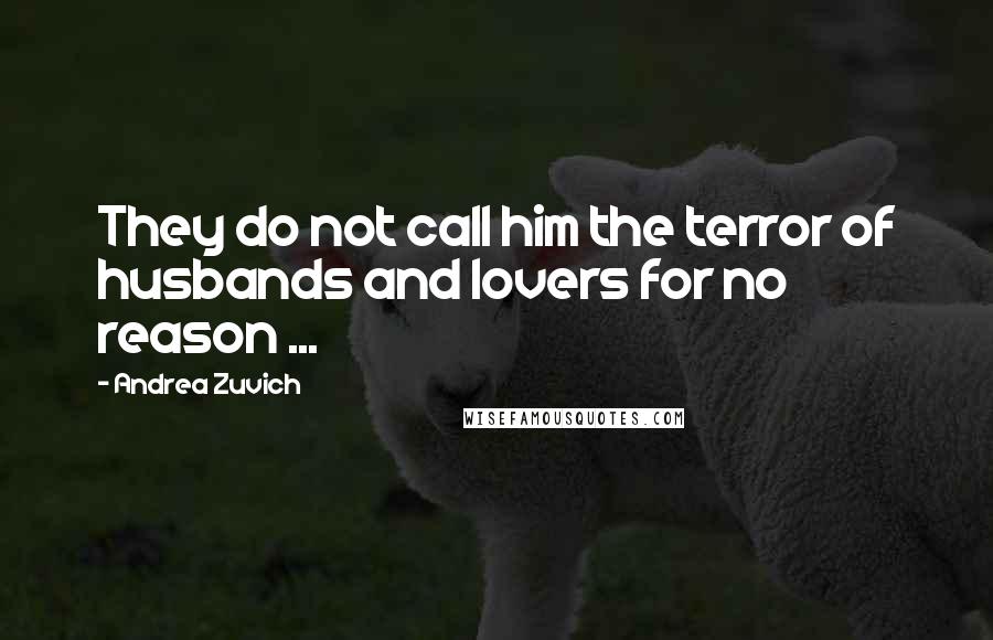 Andrea Zuvich quotes: They do not call him the terror of husbands and lovers for no reason ...