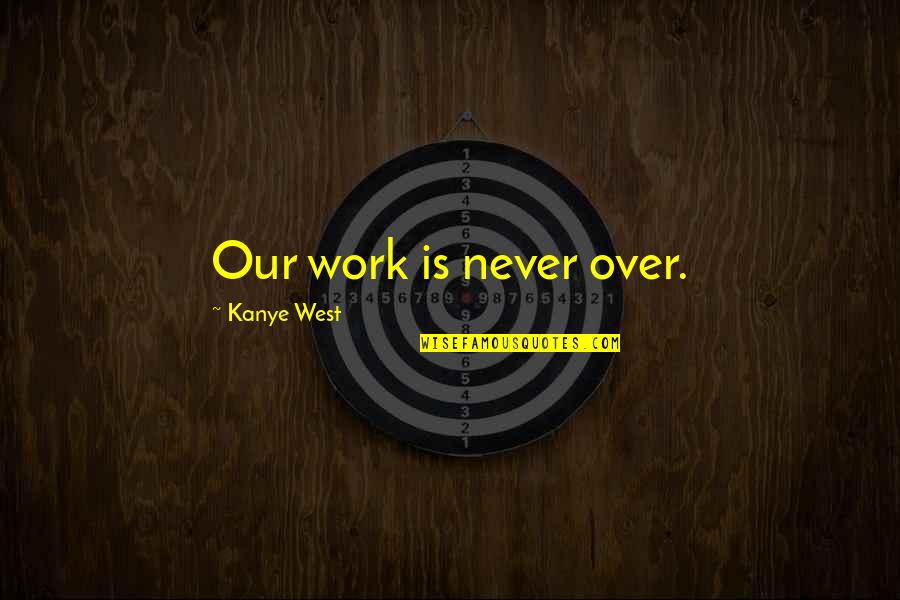 Andreana Air Quotes By Kanye West: Our work is never over. Andreana Air Quotes By Kanye West: Our work is never over.