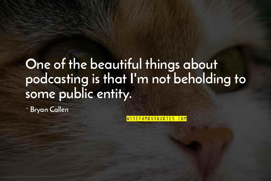 Andreana Cekic Cipele Quotes By Bryan Callen: One of the beautiful things about podcasting is