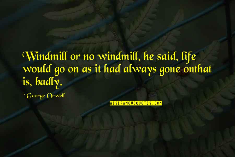 Andreane Lanthier Quotes By George Orwell: Windmill or no windmill, he said, life would