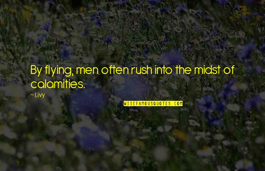 Andreane Lanthier Quotes By Livy: By flying, men often rush into the midst