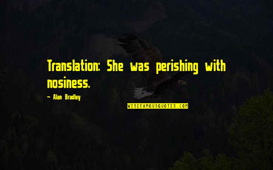 Andreanecia Quotes By Alan Bradley: Translation: She was perishing with nosiness.