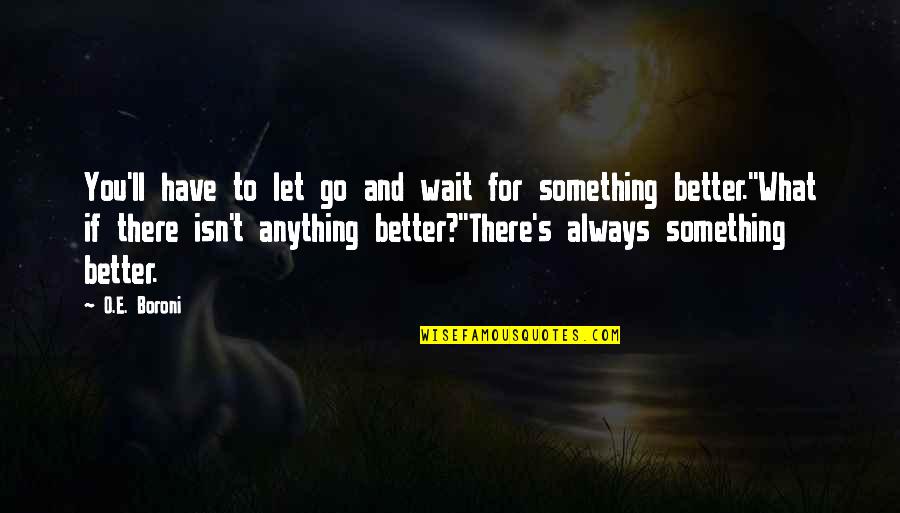 Andreanna Vanquelef Quotes By O.E. Boroni: You'll have to let go and wait for Andreanna Vanquelef Quotes By O.E. Boroni: You'll have to let go and wait for