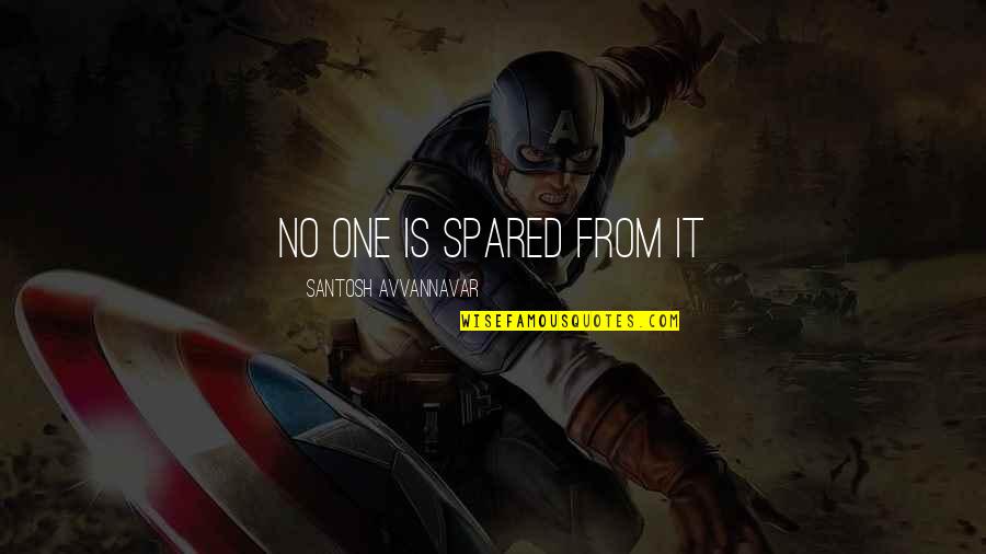 Andreanna Vanquelef Quotes By Santosh Avvannavar: No one is spared from it Andreanna Vanquelef Quotes By Santosh Avvannavar: No one is spared from it