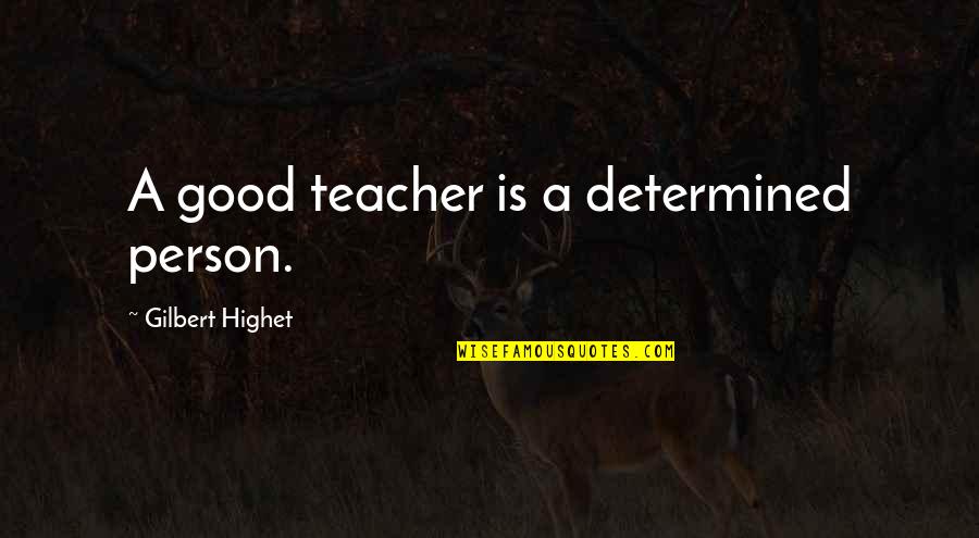 Andreanne Mannequin Quotes By Gilbert Highet: A good teacher is a determined person.