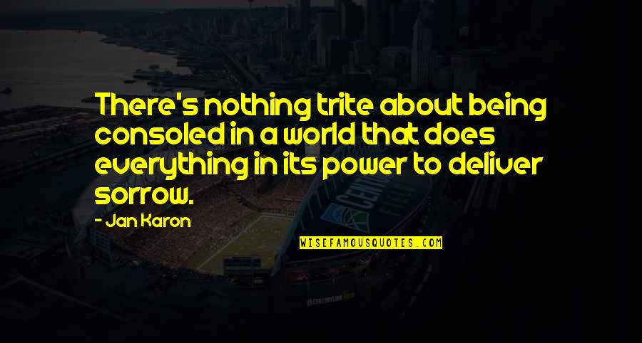 Andreano Samuel Quotes By Jan Karon: There's nothing trite about being consoled in a Andreano Samuel Quotes By Jan Karon: There's nothing trite about being consoled in a