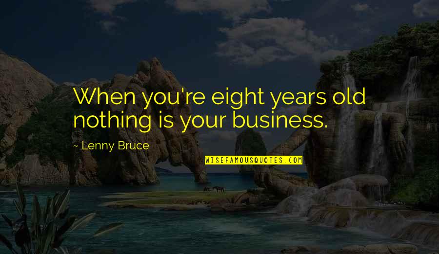 Andreao Heard Quotes By Lenny Bruce: When you're eight years old nothing is your