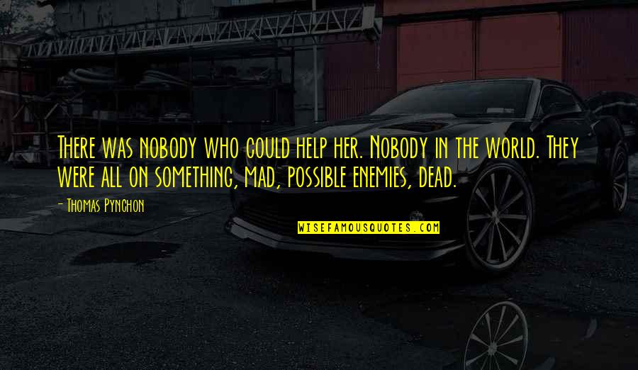 Andreas Corelli Quotes By Thomas Pynchon: There was nobody who could help her. Nobody Andreas Corelli Quotes By Thomas Pynchon: There was nobody who could help her. Nobody