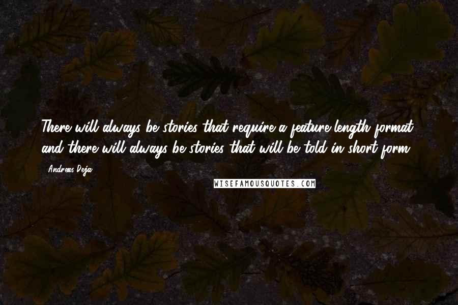 Andreas Deja quotes: There will always be stories that require a feature-length format, and there will always be stories that will be told in short-form.