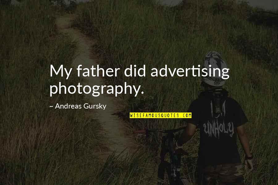 Andreas Gursky Quotes By Andreas Gursky: My father did advertising photography. Andreas Gursky Quotes By Andreas Gursky: My father did advertising photography.