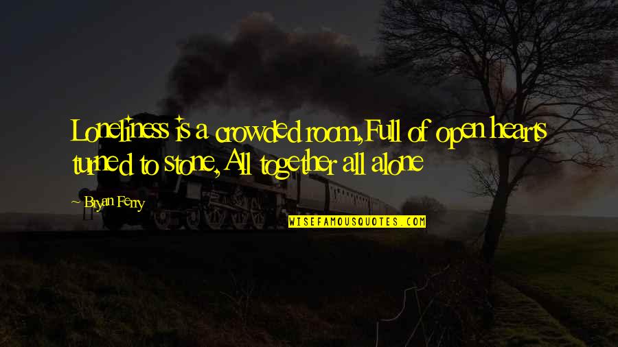Andreas Hillgruber Intentionalist Quotes By Bryan Ferry: Loneliness is a crowded room,Full of open hearts Andreas Hillgruber Intentionalist Quotes By Bryan Ferry: Loneliness is a crowded room,Full of open hearts