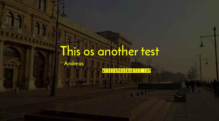 Andreas Quotes By Andreas: This os another test