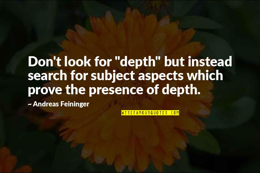 Andreas Quotes By Andreas Feininger: Don't look for "depth" but instead search for