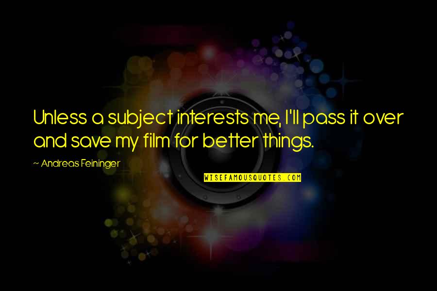 Andreas Quotes By Andreas Feininger: Unless a subject interests me, I'll pass it