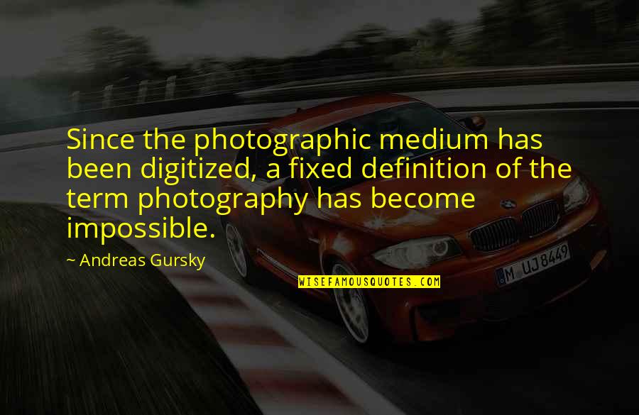 Andreas Quotes By Andreas Gursky: Since the photographic medium has been digitized, a