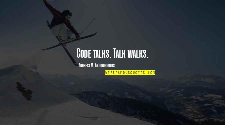 Andreas Quotes By Andreas M. Antonopoulos: Code talks. Talk walks.