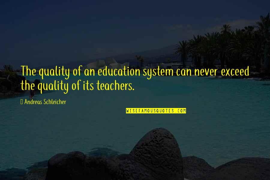 Andreas Quotes By Andreas Schleicher: The quality of an education system can never
