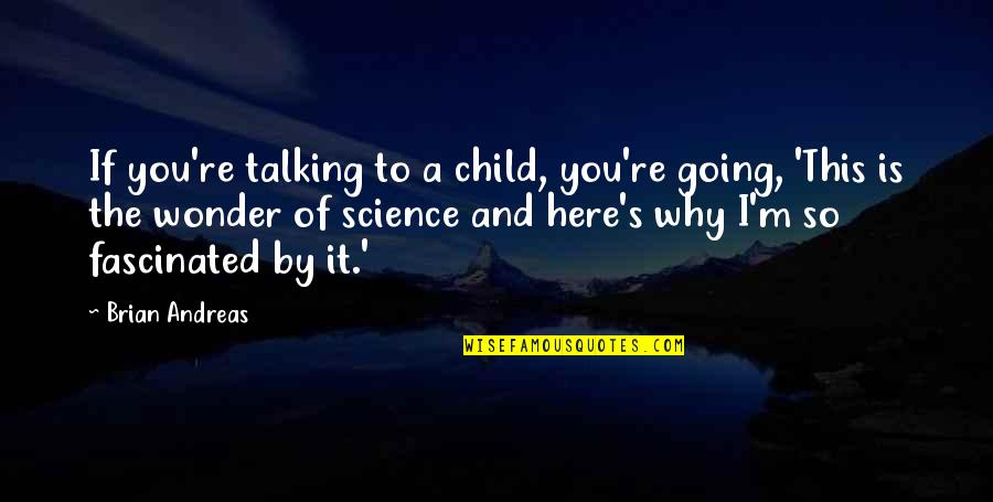 Andreas Quotes By Brian Andreas: If you're talking to a child, you're going,