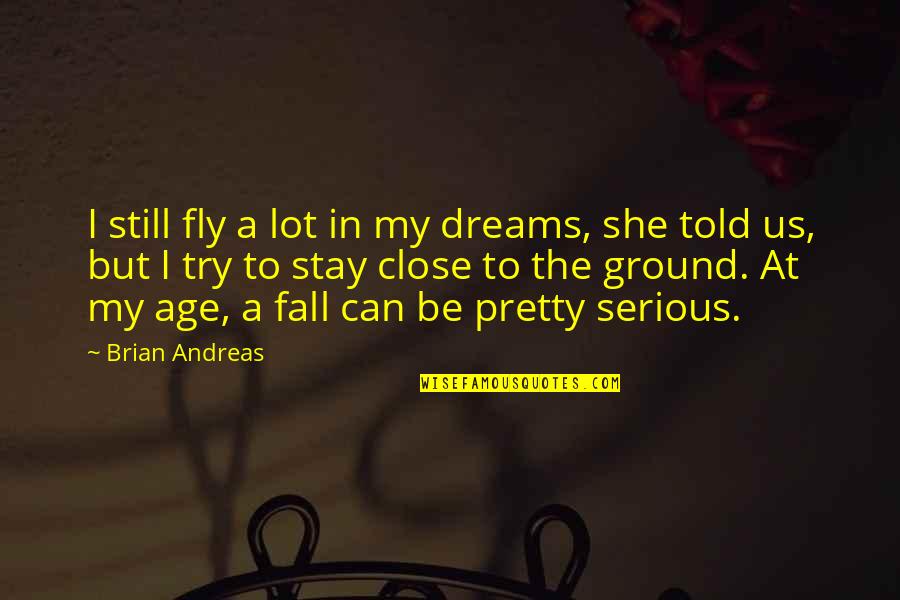 Andreas Quotes By Brian Andreas: I still fly a lot in my dreams,
