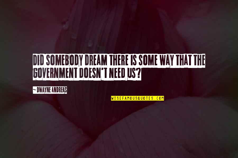 Andreas Quotes By Dwayne Andreas: Did somebody dream there is some way that