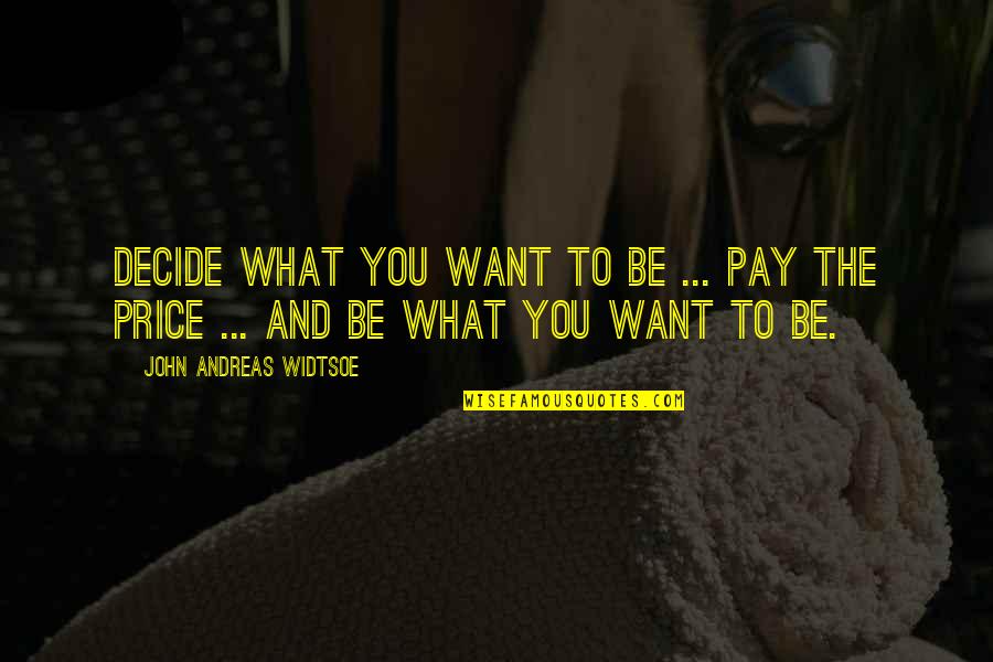 Andreas Quotes By John Andreas Widtsoe: Decide what you want to be ... Pay