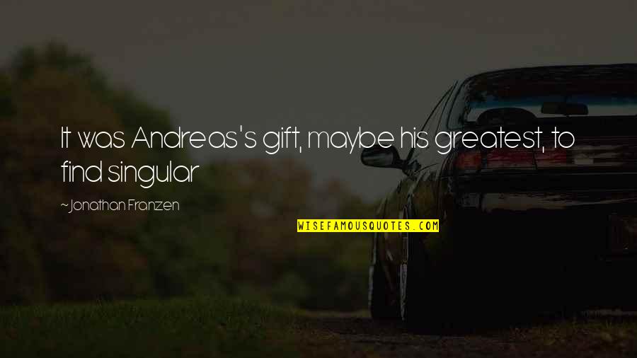 Andreas Quotes By Jonathan Franzen: It was Andreas's gift, maybe his greatest, to