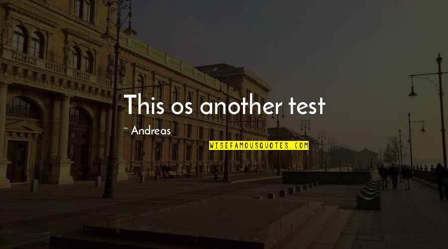 Andreas's Quotes By Andreas: This os another test