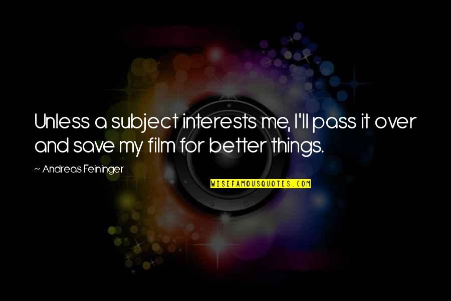 Andreas's Quotes By Andreas Feininger: Unless a subject interests me, I'll pass it