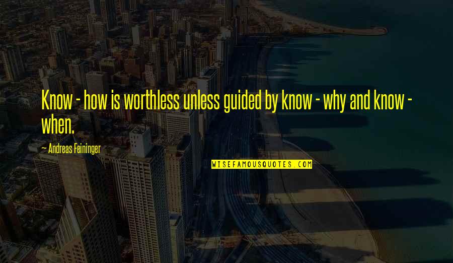 Andreas's Quotes By Andreas Feininger: Know - how is worthless unless guided by