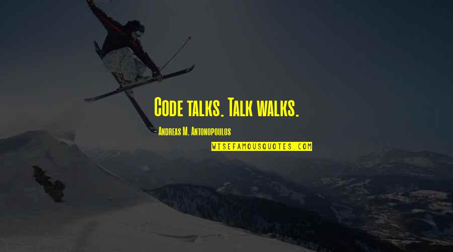 Andreas's Quotes By Andreas M. Antonopoulos: Code talks. Talk walks.