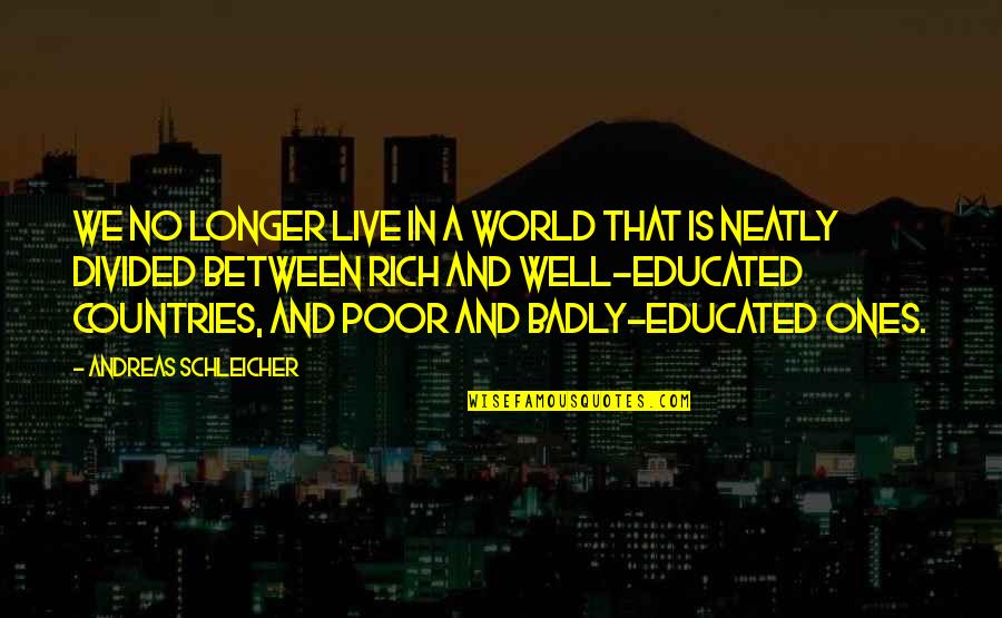 Andreas's Quotes By Andreas Schleicher: We no longer live in a world that