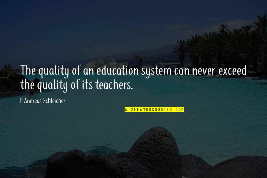 Andreas's Quotes By Andreas Schleicher: The quality of an education system can never