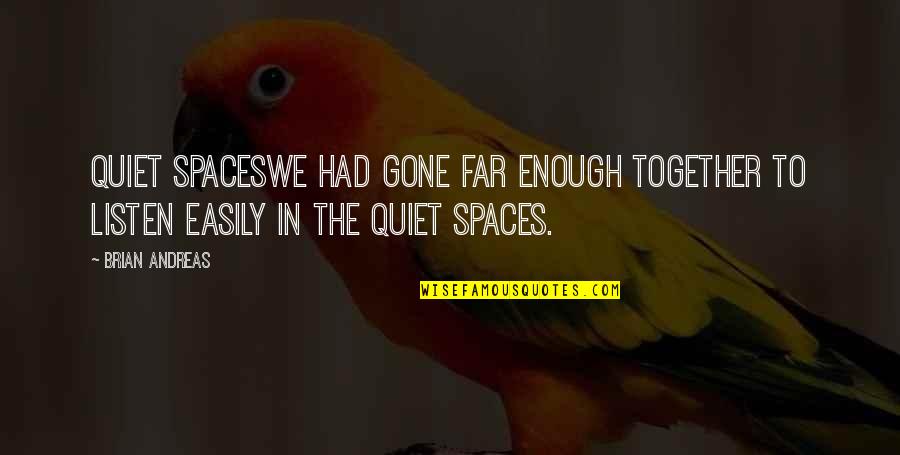 Andreas's Quotes By Brian Andreas: Quiet SpacesWe had gone far enough together to