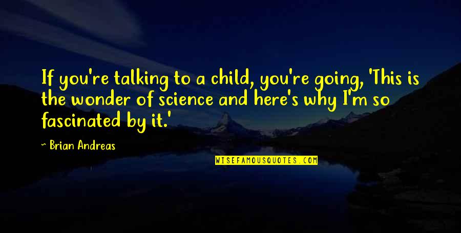 Andreas's Quotes By Brian Andreas: If you're talking to a child, you're going,