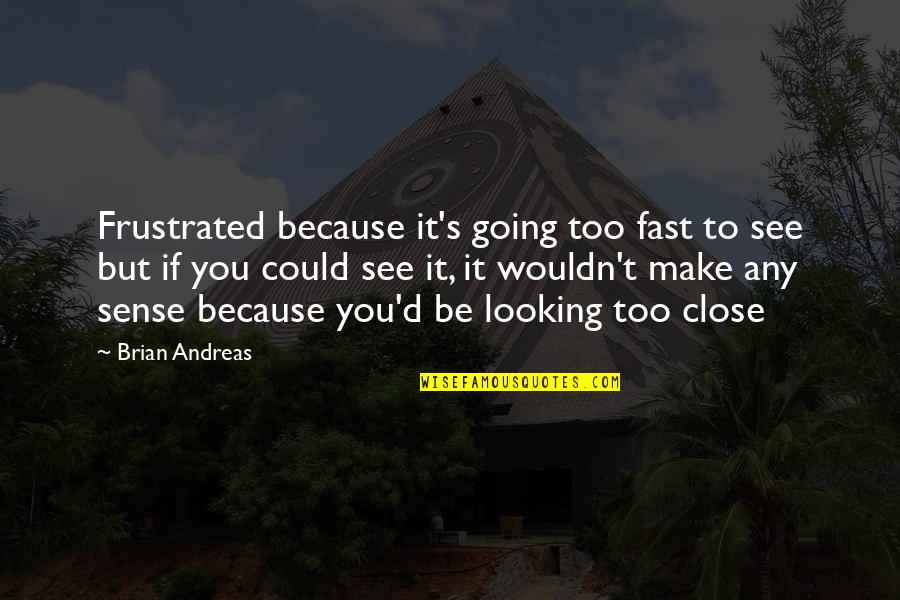 Andreas's Quotes By Brian Andreas: Frustrated because it's going too fast to see