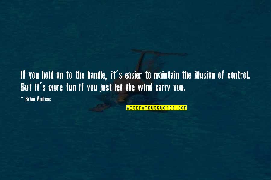 Andreas's Quotes By Brian Andreas: If you hold on to the handle, it's