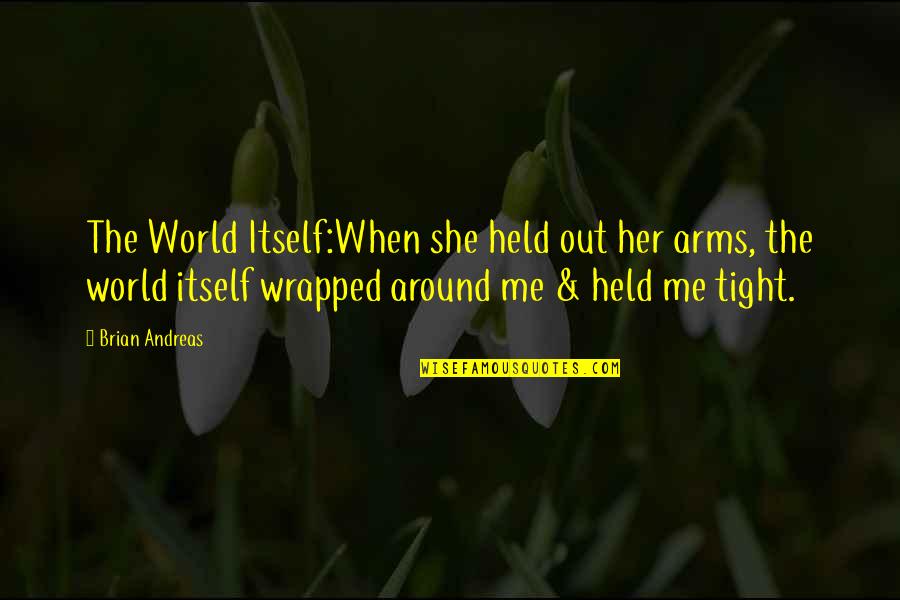 Andreas's Quotes By Brian Andreas: The World Itself:When she held out her arms,