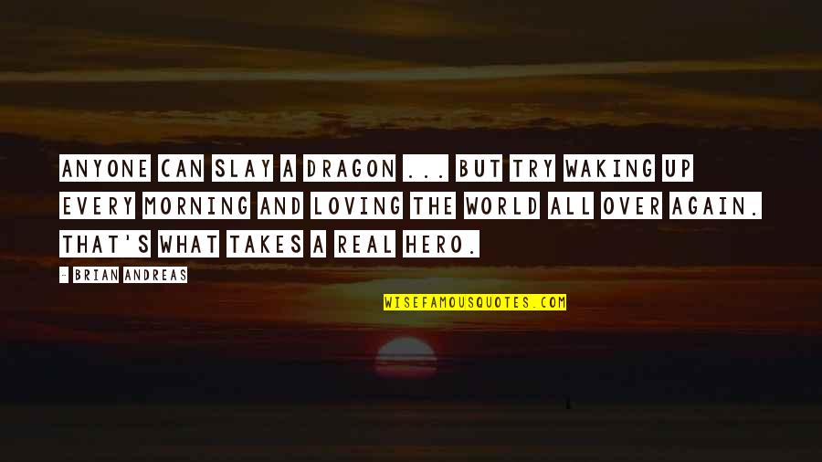 Andreas's Quotes By Brian Andreas: Anyone can slay a dragon ... but try