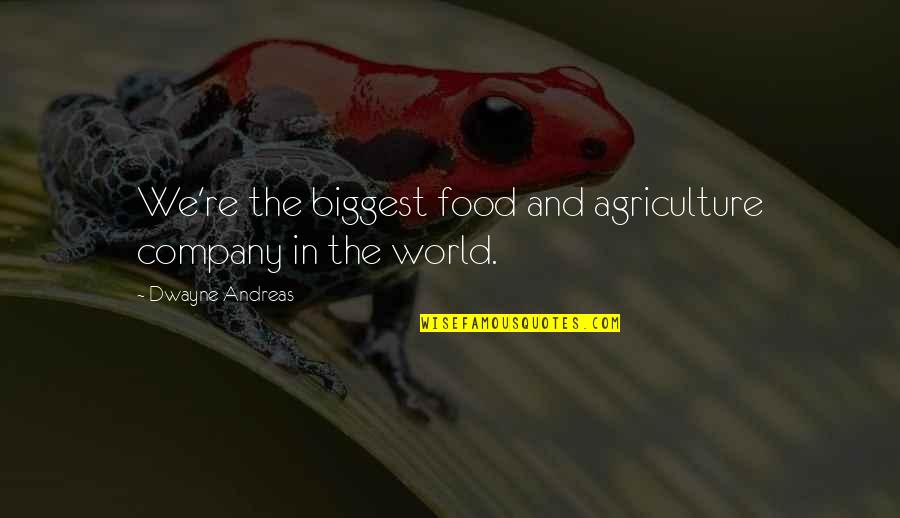 Andreas's Quotes By Dwayne Andreas: We're the biggest food and agriculture company in