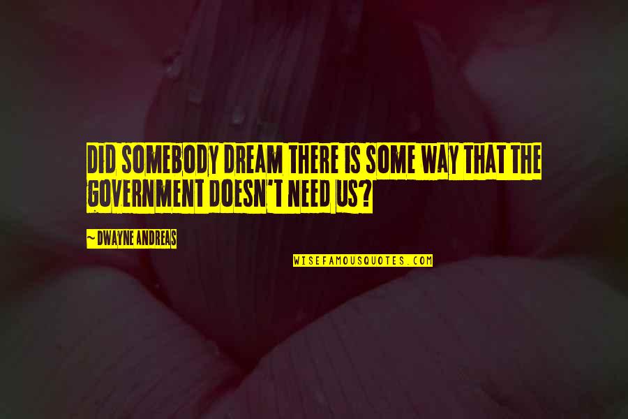 Andreas's Quotes By Dwayne Andreas: Did somebody dream there is some way that