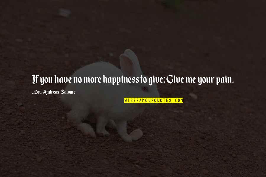 Andreas's Quotes By Lou Andreas-Salome: If you have no more happiness to give: