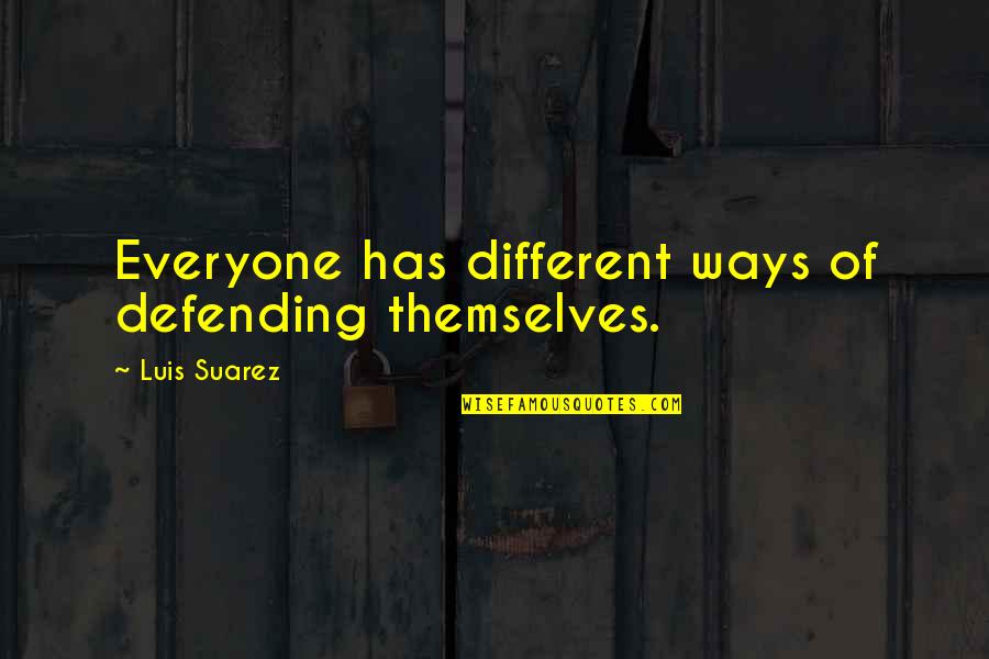 Andreassen Associates Quotes By Luis Suarez: Everyone has different ways of defending themselves. Andreassen Associates Quotes By Luis Suarez: Everyone has different ways of defending themselves.