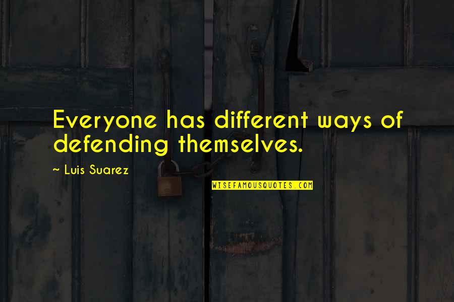 Andreassen Associates Quotes By Luis Suarez: Everyone has different ways of defending themselves.