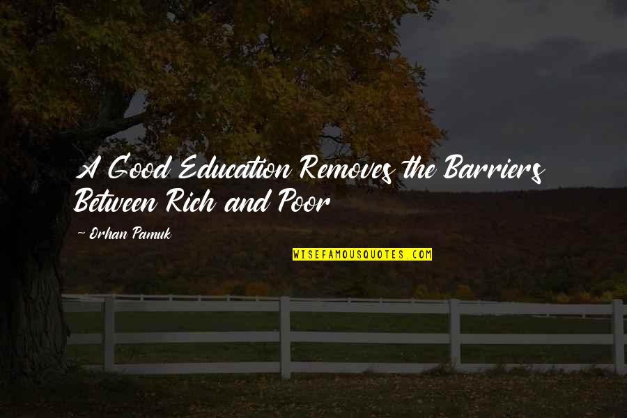 Andreassen Associates Quotes By Orhan Pamuk: A Good Education Removes the Barriers Between Rich